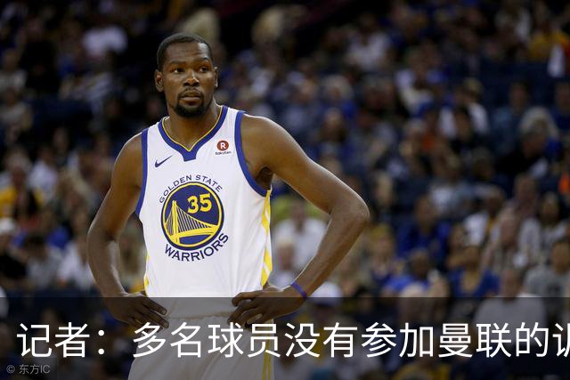 记者：多名球员没有参加曼联的训练；跟队记者谈梅努的伤势